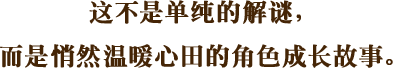 这不是单纯的解谜，而是悄然温暖心田的角色成长故事。